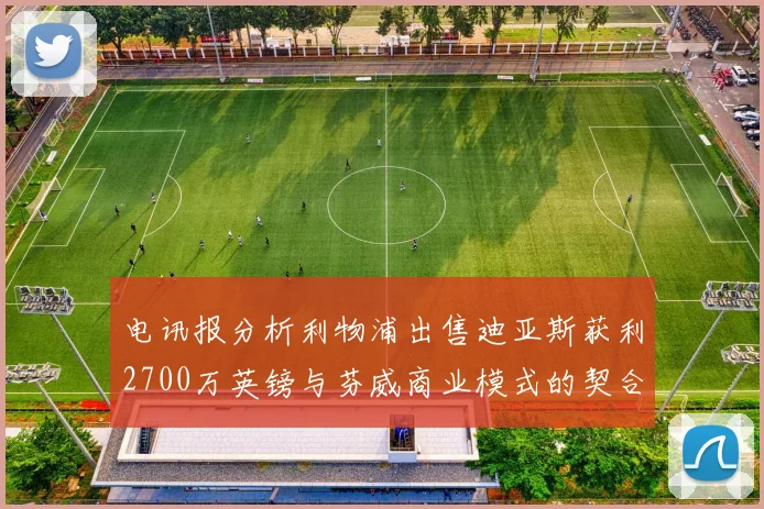 电讯报分析利物浦出售迪亚斯获利2700万英镑与芬威商业模式的契合