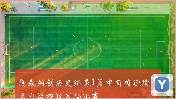 阿森纳创历史纪录1月中旬将连续十天出战四场客场比赛